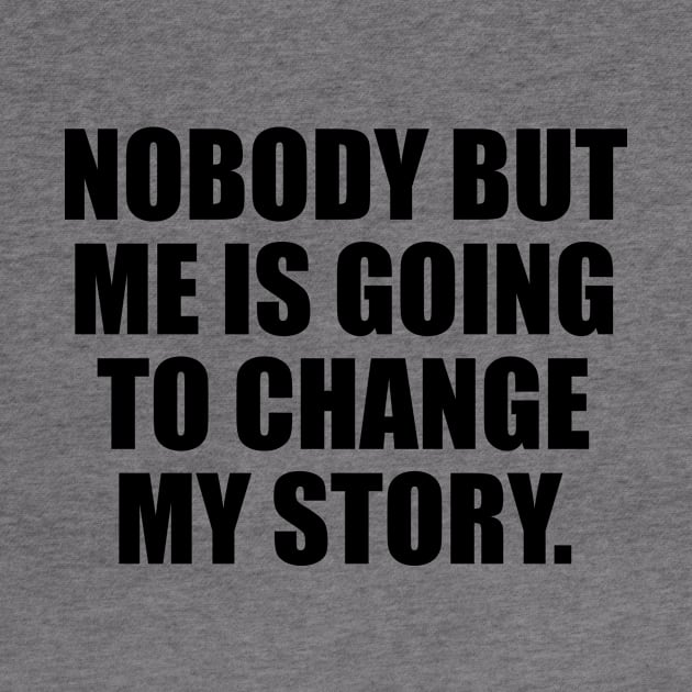 Nobody But Me Is Going To Change My Story by It'sMyTime